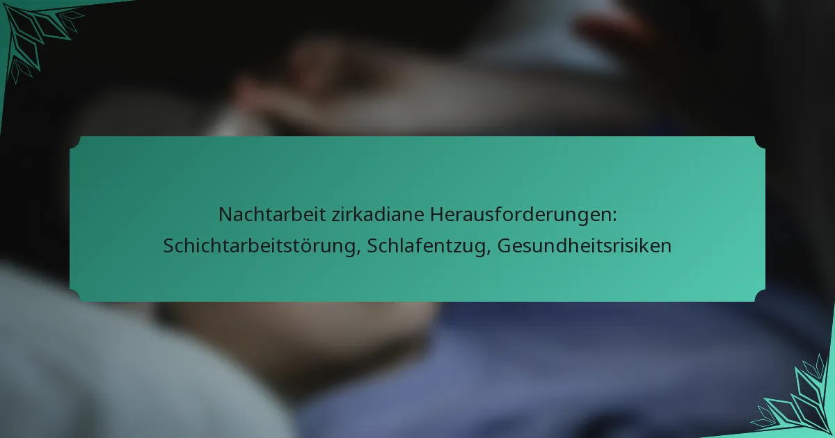 Nachtarbeit zirkadiane Herausforderungen: Schichtarbeitstörung, Schlafentzug, Gesundheitsrisiken