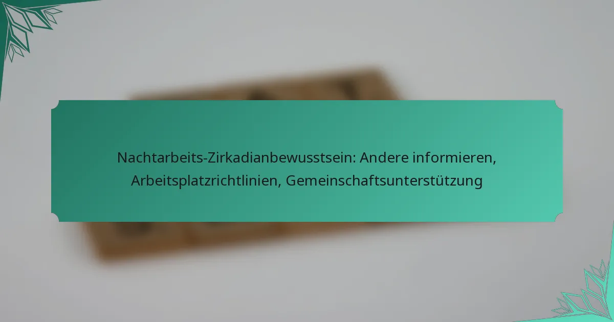 Nachtarbeits-Zirkadianbewusstsein: Andere informieren, Arbeitsplatzrichtlinien, Gemeinschaftsunterstützung