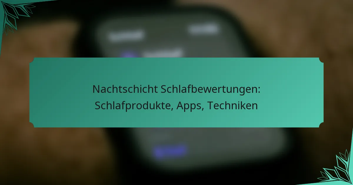 Nachtschicht Schlafbewertungen: Schlafprodukte, Apps, Techniken