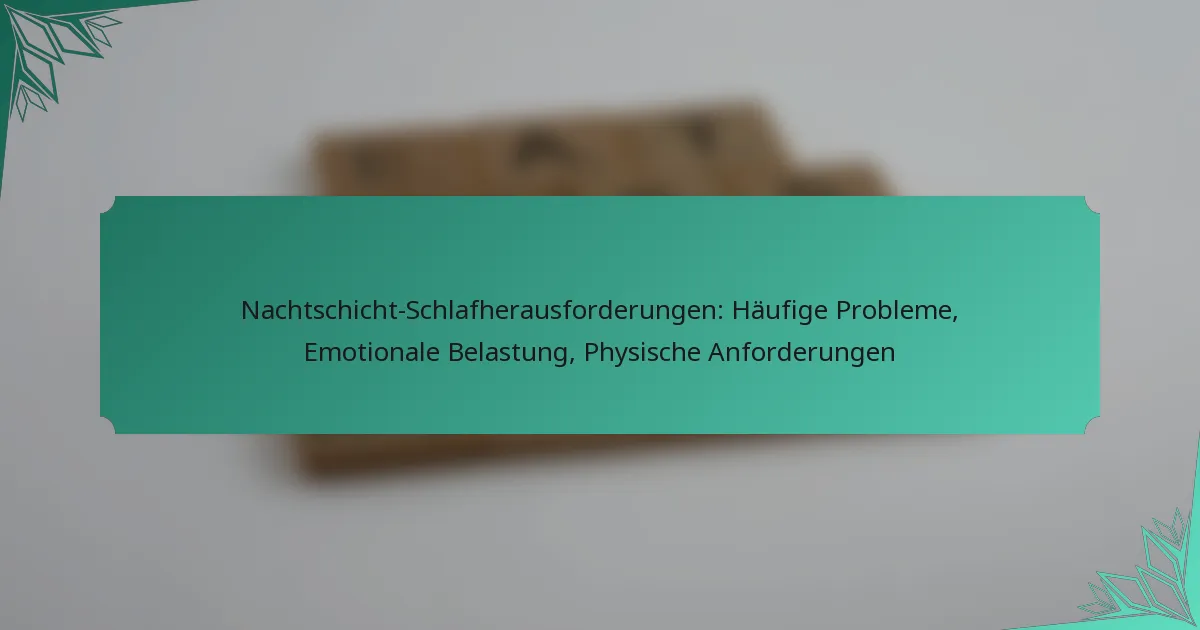 Nachtschicht-Schlafherausforderungen: Häufige Probleme, Emotionale Belastung, Physische Anforderungen