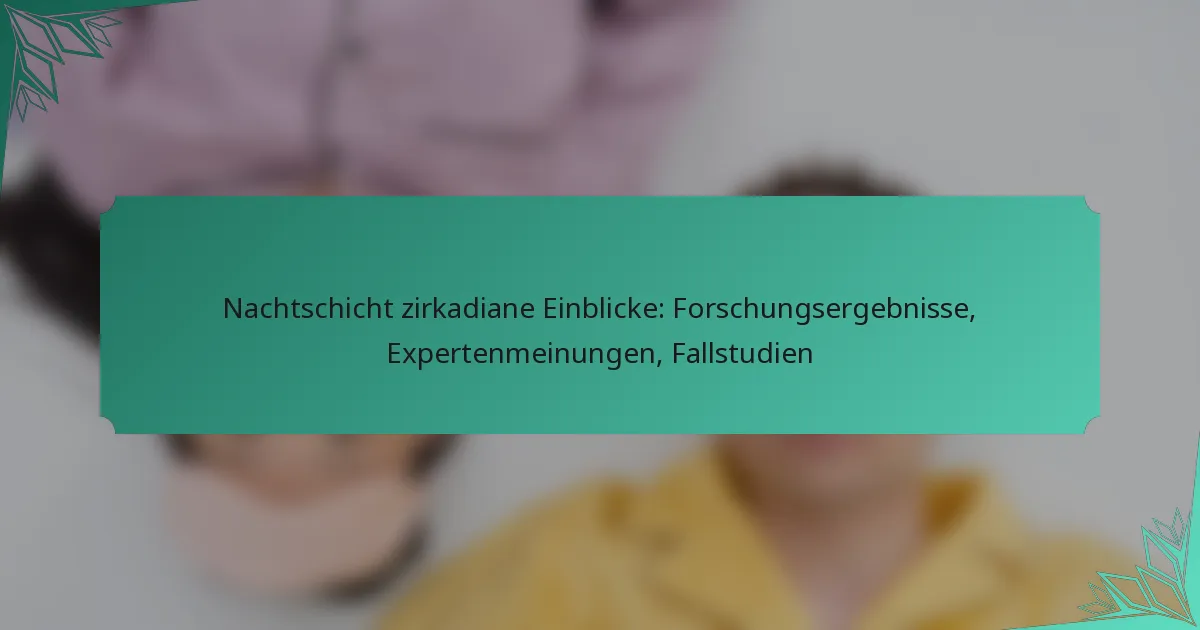 Nachtschicht zirkadiane Einblicke: Forschungsergebnisse, Expertenmeinungen, Fallstudien