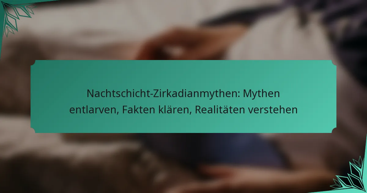Nachtschicht-Zirkadianmythen: Mythen entlarven, Fakten klären, Realitäten verstehen