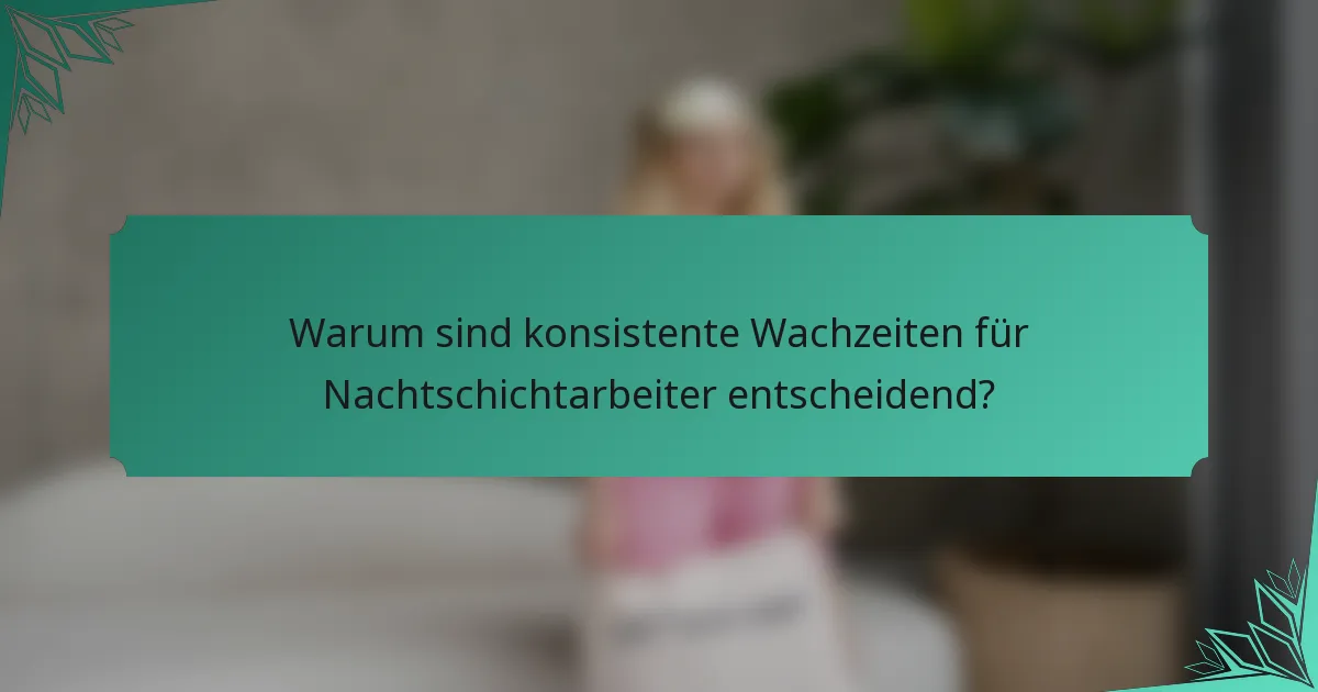 Warum sind konsistente Wachzeiten für Nachtschichtarbeiter entscheidend?