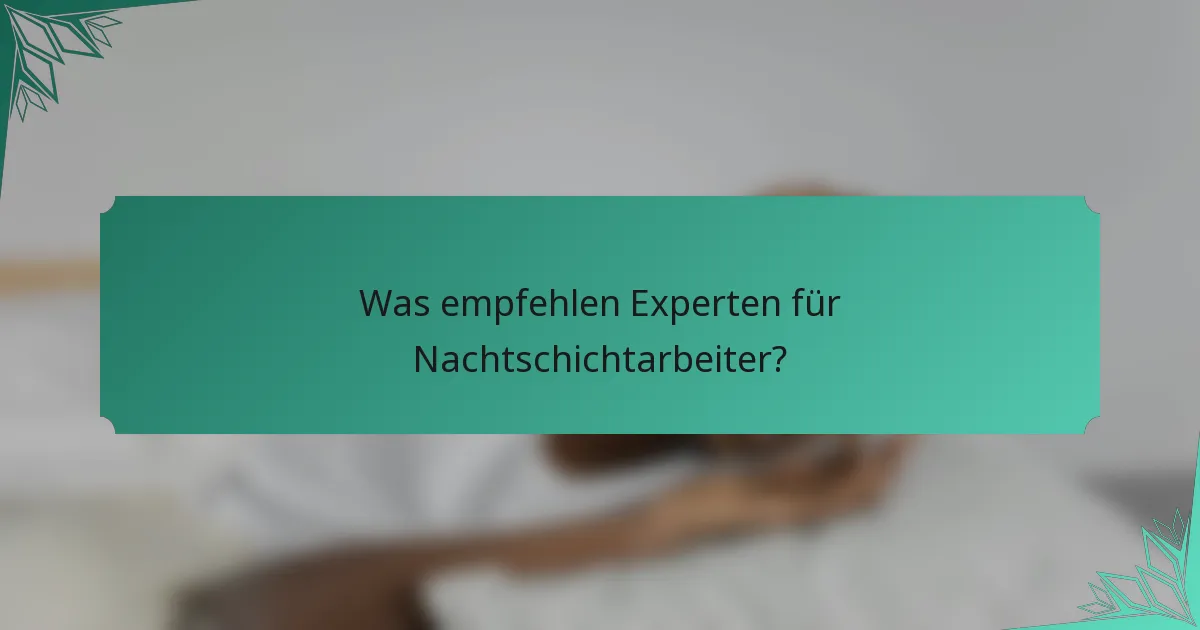 Was empfehlen Experten für Nachtschichtarbeiter?