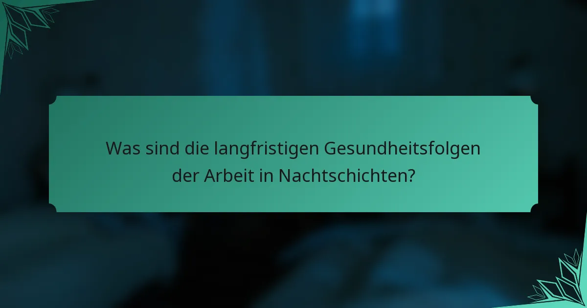 Was sind die langfristigen Gesundheitsfolgen der Arbeit in Nachtschichten?