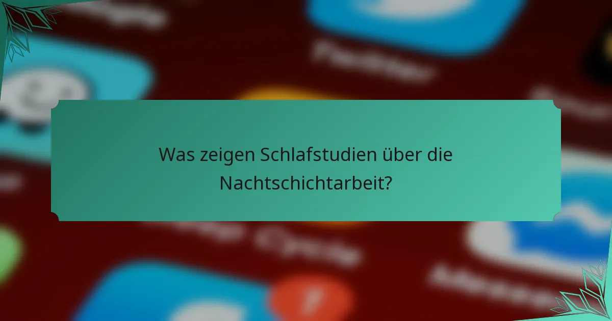 Was zeigen Schlafstudien über die Nachtschichtarbeit?
