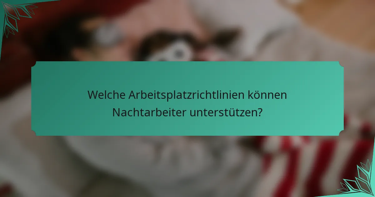 Welche Arbeitsplatzrichtlinien können Nachtarbeiter unterstützen?