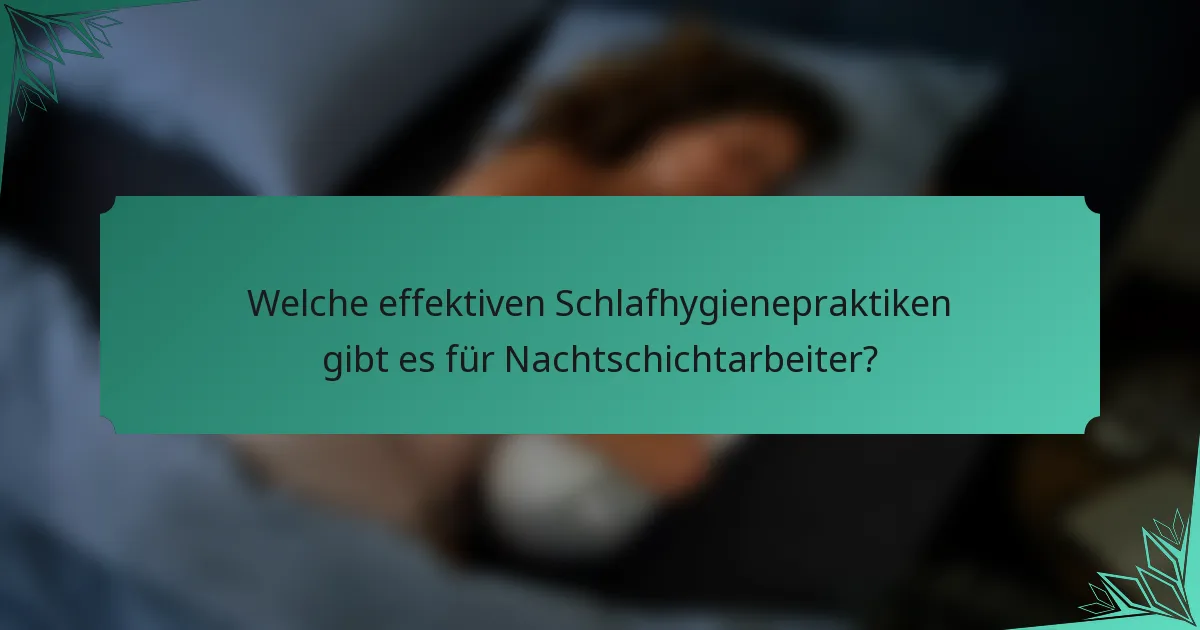 Welche effektiven Schlafhygienepraktiken gibt es für Nachtschichtarbeiter?