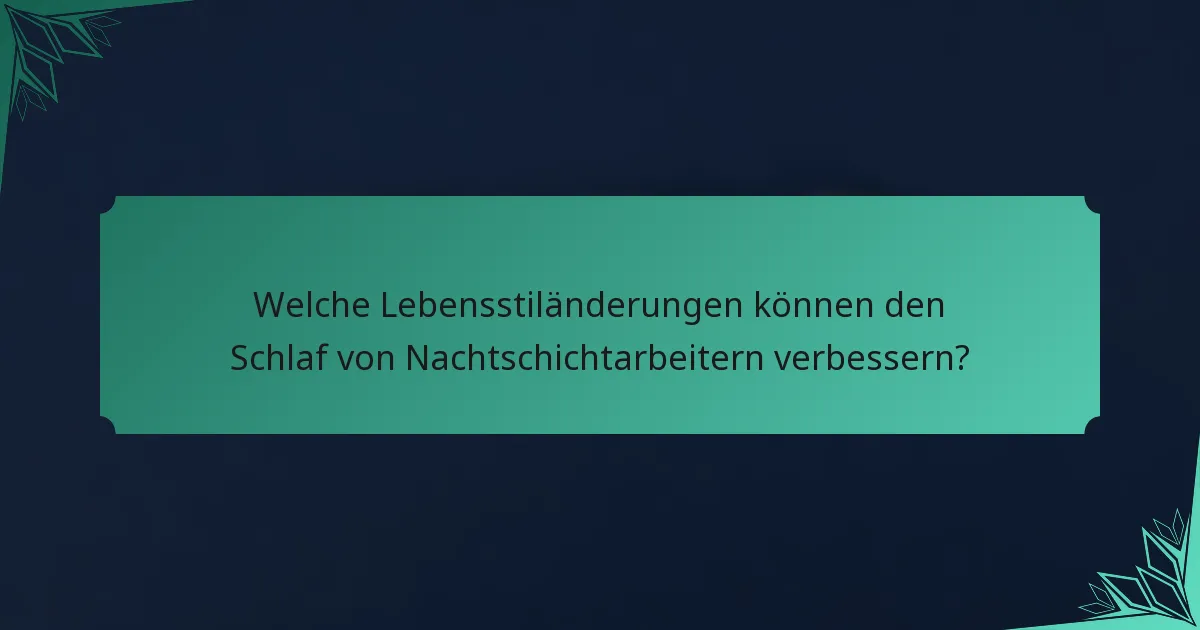 Welche Lebensstiländerungen können den Schlaf von Nachtschichtarbeitern verbessern?