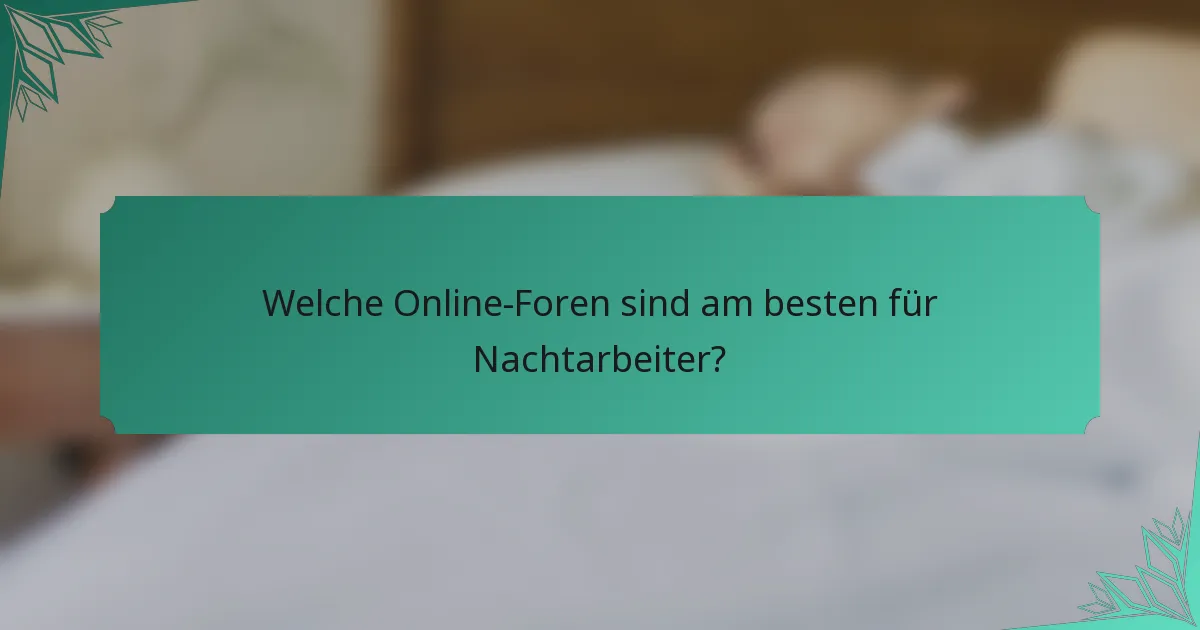 Welche Online-Foren sind am besten für Nachtarbeiter?