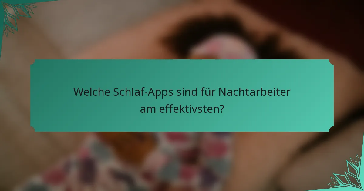 Welche Schlaf-Apps sind für Nachtarbeiter am effektivsten?