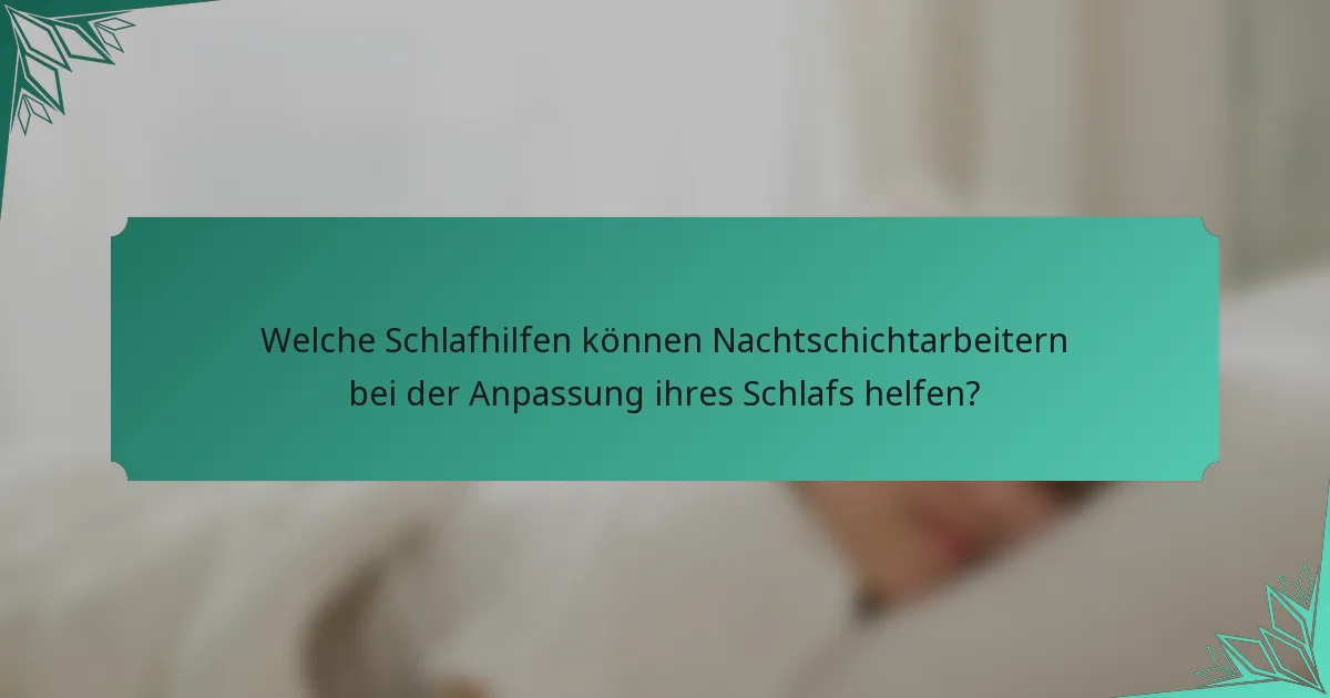 Welche Schlafhilfen können Nachtschichtarbeitern bei der Anpassung ihres Schlafs helfen?