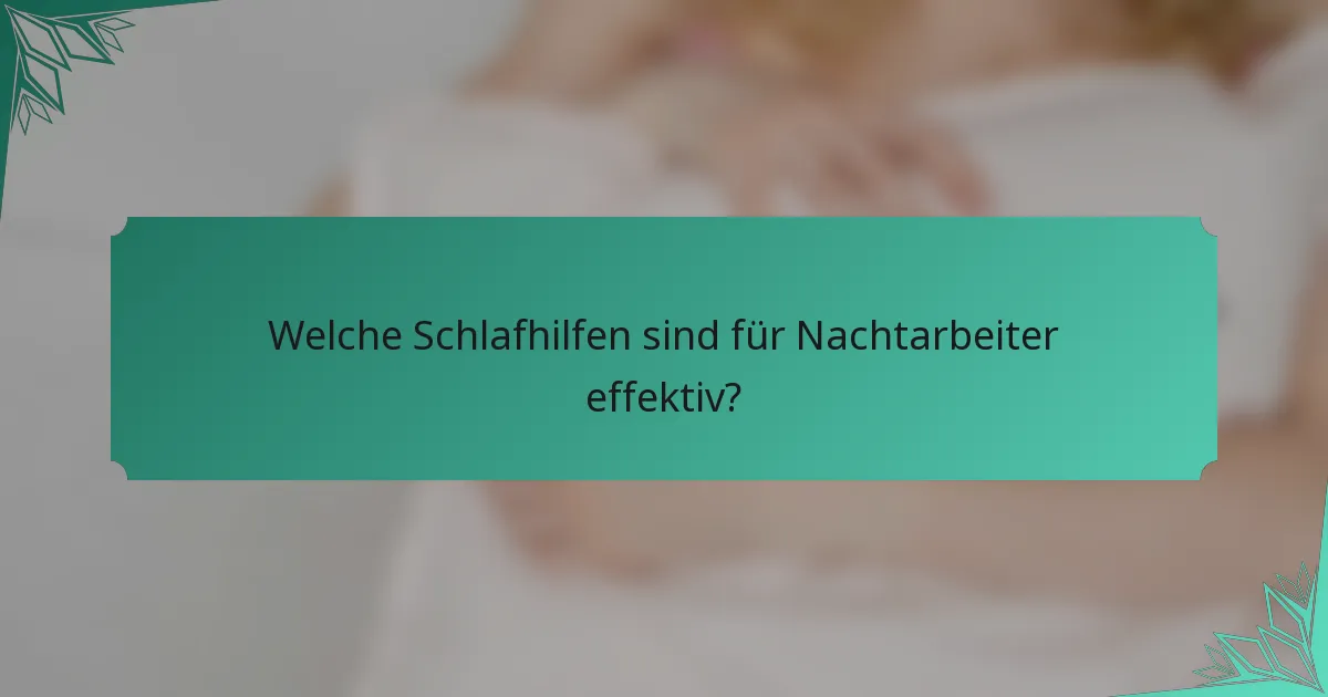 Welche Schlafhilfen sind für Nachtarbeiter effektiv?