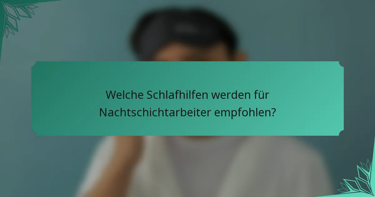 Welche Schlafhilfen werden für Nachtschichtarbeiter empfohlen?