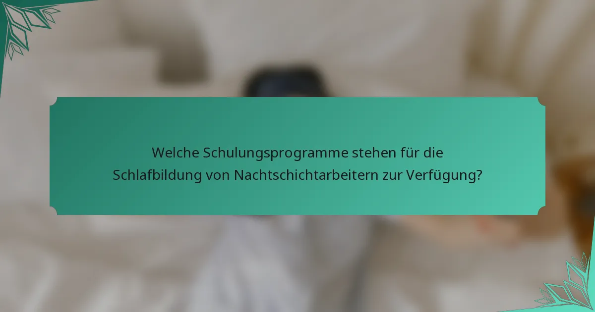 Welche Schulungsprogramme stehen für die Schlafbildung von Nachtschichtarbeitern zur Verfügung?