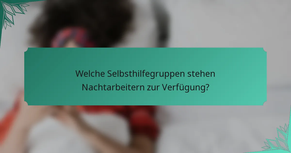 Welche Selbsthilfegruppen stehen Nachtarbeitern zur Verfügung?