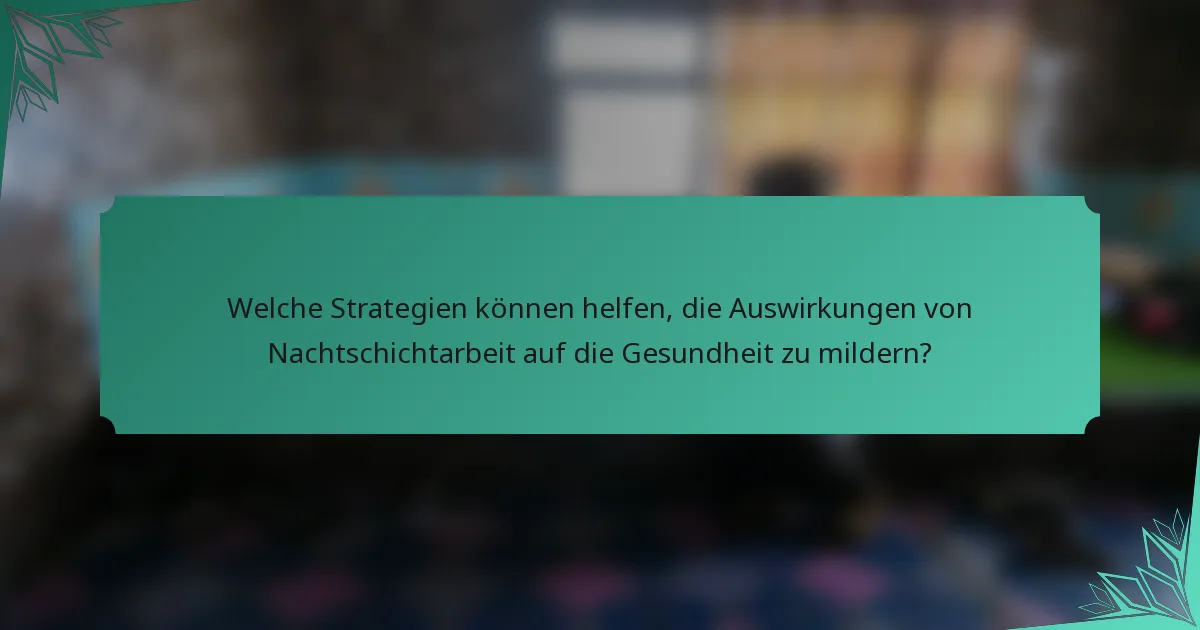 Welche Strategien können helfen, die Auswirkungen von Nachtschichtarbeit auf die Gesundheit zu mildern?