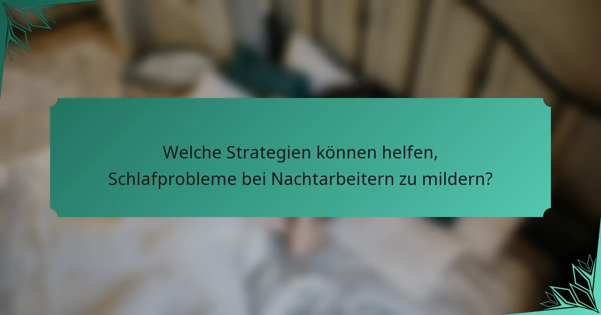 Welche Strategien können helfen, Schlafprobleme bei Nachtarbeitern zu mildern?