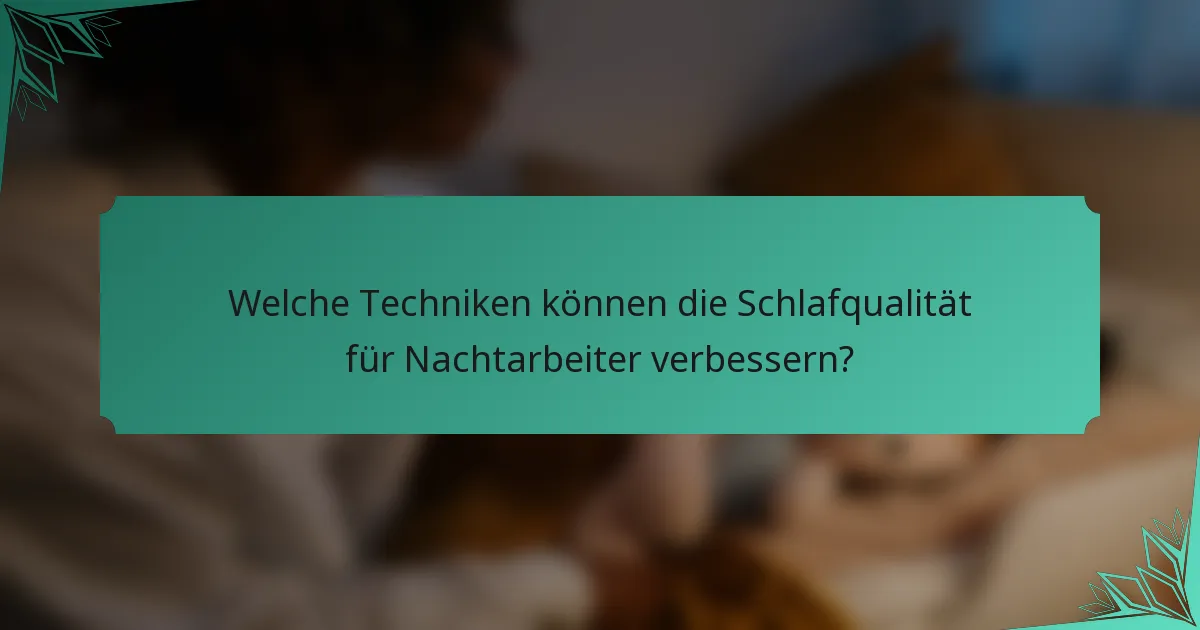 Welche Techniken können die Schlafqualität für Nachtarbeiter verbessern?