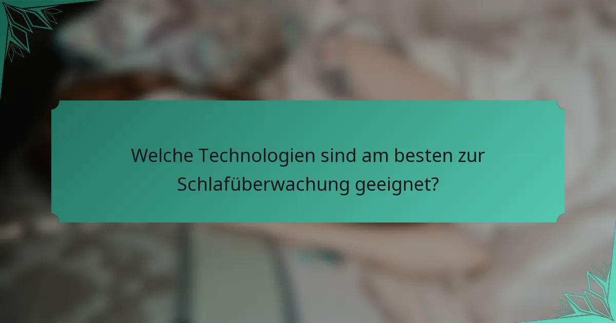 Welche Technologien sind am besten zur Schlafüberwachung geeignet?