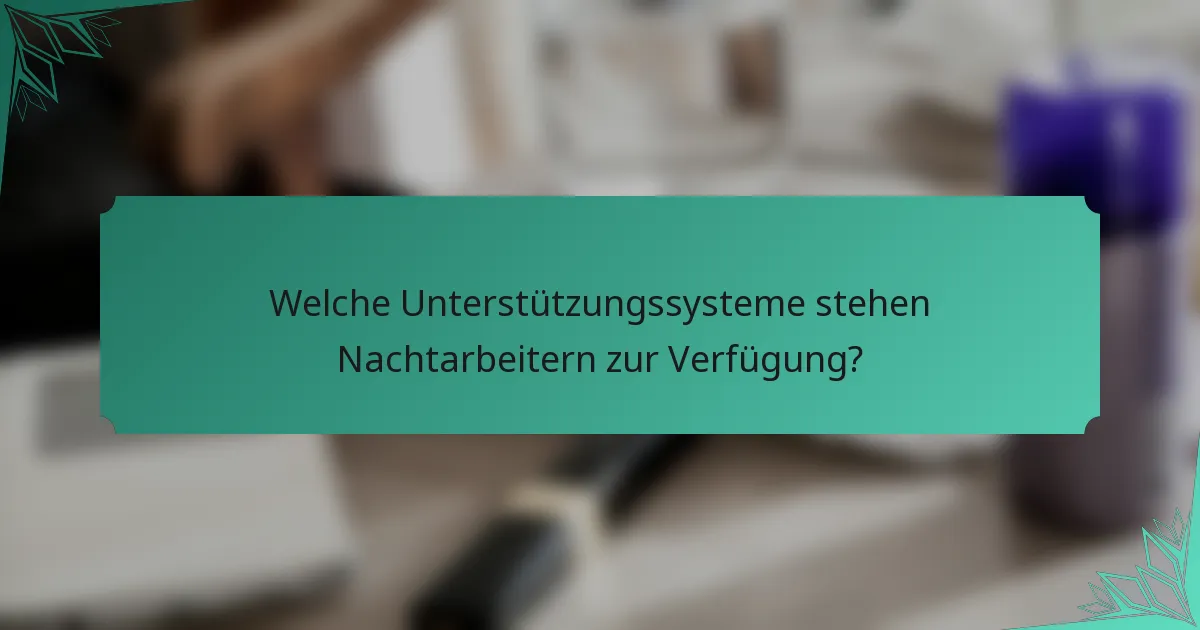 Welche Unterstützungssysteme stehen Nachtarbeitern zur Verfügung?