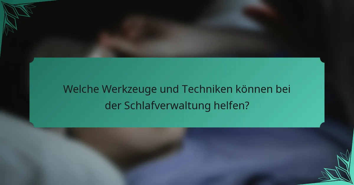 Welche Werkzeuge und Techniken können bei der Schlafverwaltung helfen?