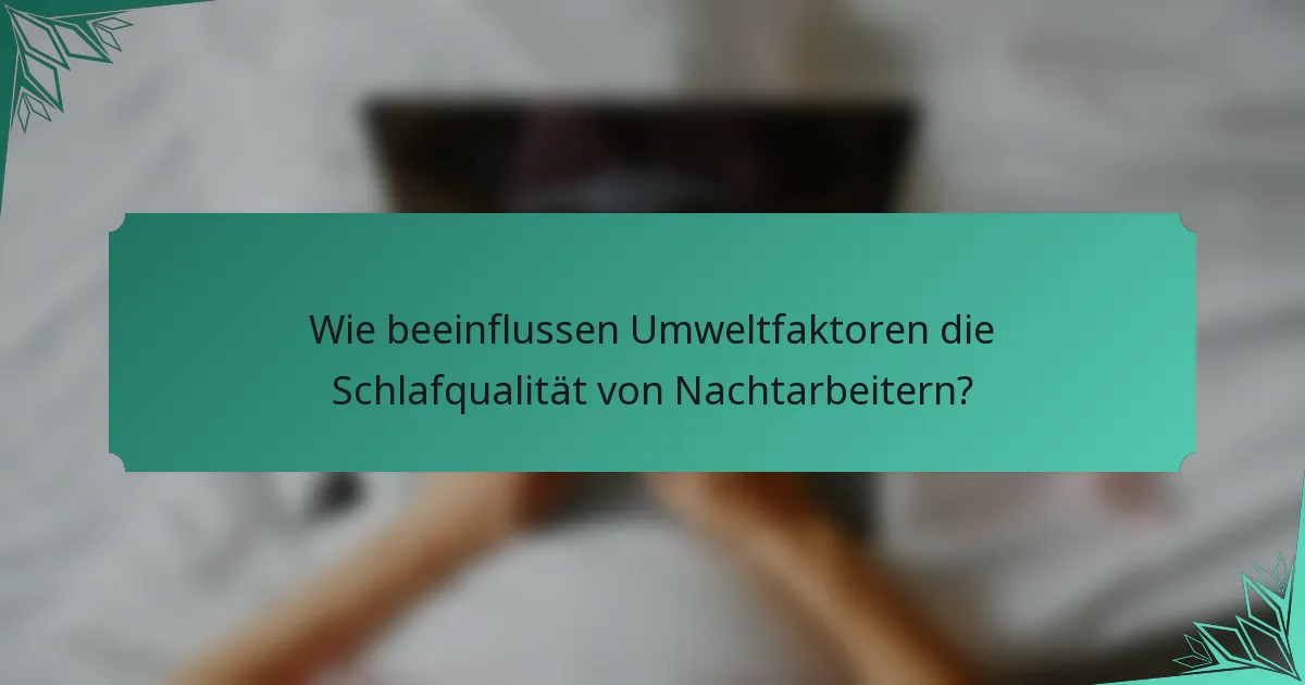 Wie beeinflussen Umweltfaktoren die Schlafqualität von Nachtarbeitern?