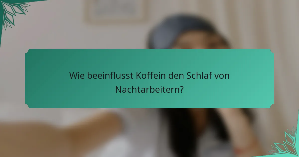 Wie beeinflusst Koffein den Schlaf von Nachtarbeitern?