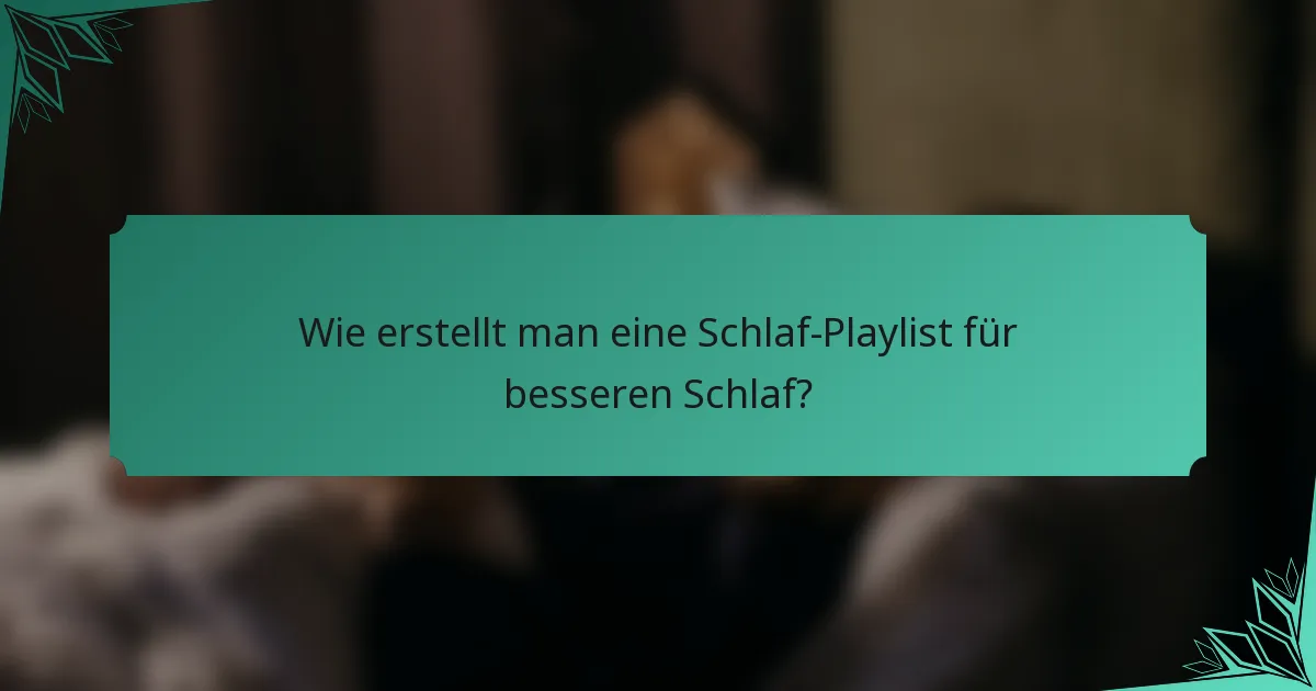 Wie erstellt man eine Schlaf-Playlist für besseren Schlaf?