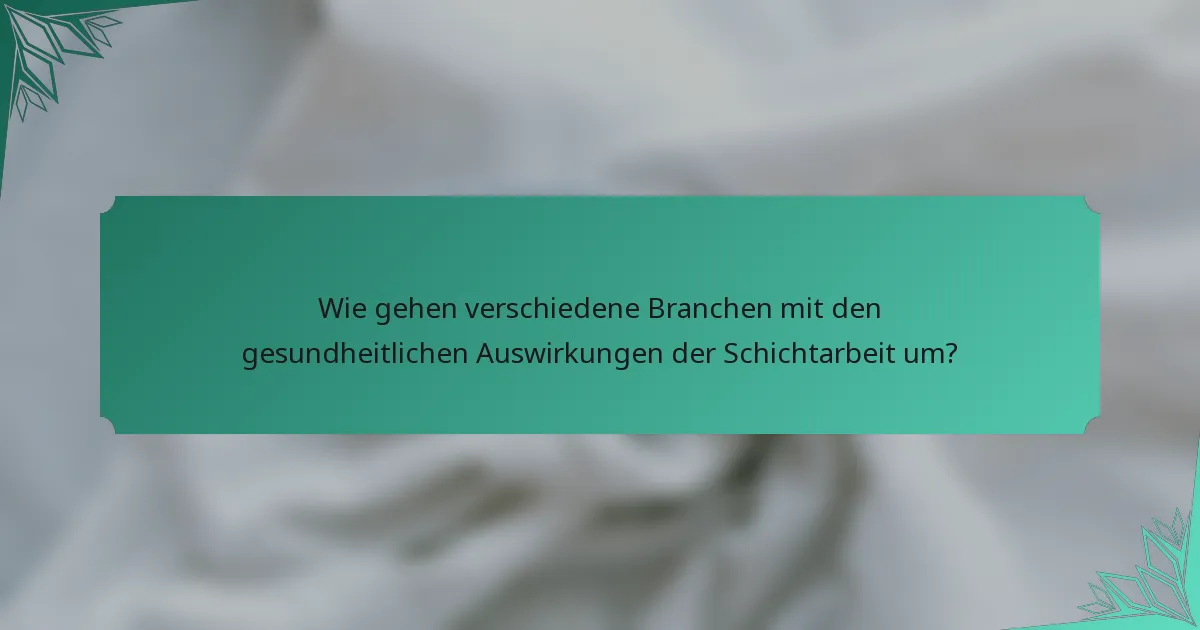 Wie gehen verschiedene Branchen mit den gesundheitlichen Auswirkungen der Schichtarbeit um?