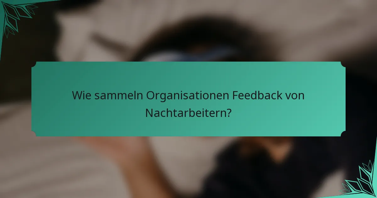 Wie sammeln Organisationen Feedback von Nachtarbeitern?