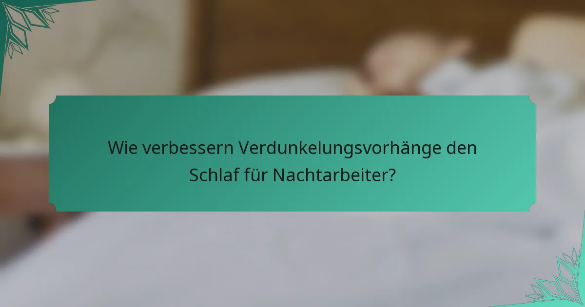 Wie verbessern Verdunkelungsvorhänge den Schlaf für Nachtarbeiter?