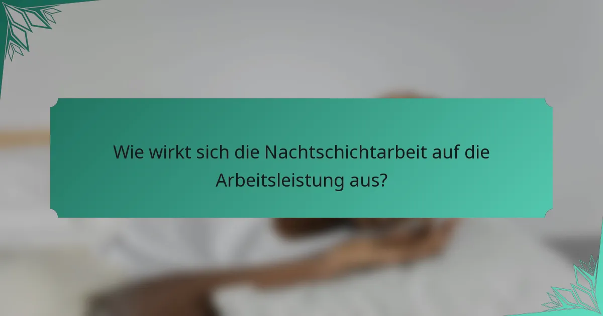 Wie wirkt sich die Nachtschichtarbeit auf die Arbeitsleistung aus?