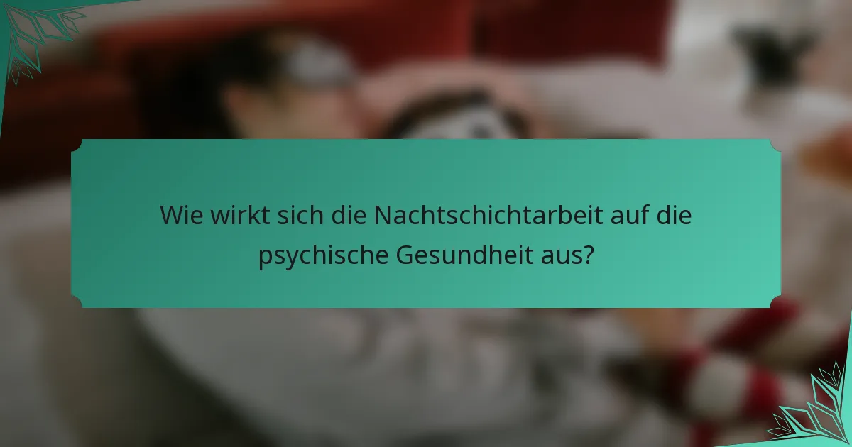 Wie wirkt sich die Nachtschichtarbeit auf die psychische Gesundheit aus?