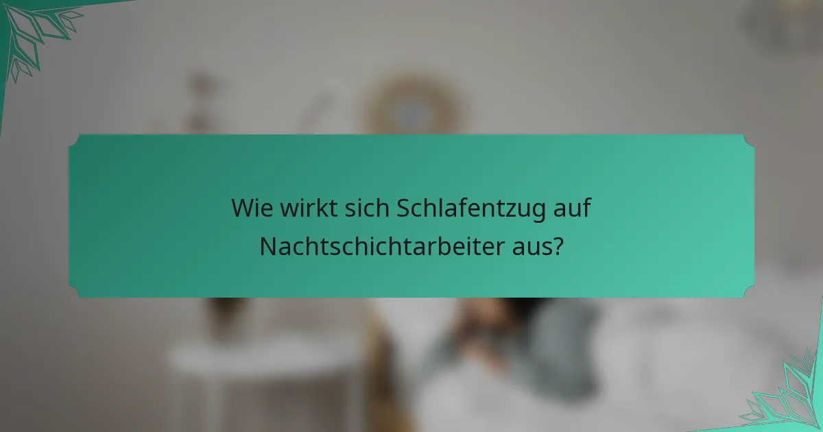 Wie wirkt sich Schlafentzug auf Nachtschichtarbeiter aus?
