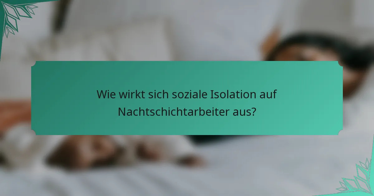 Wie wirkt sich soziale Isolation auf Nachtschichtarbeiter aus?